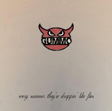 GUMMO - EVERY SUMMER THEY´RE DROPPIN´ LIKE FLIES